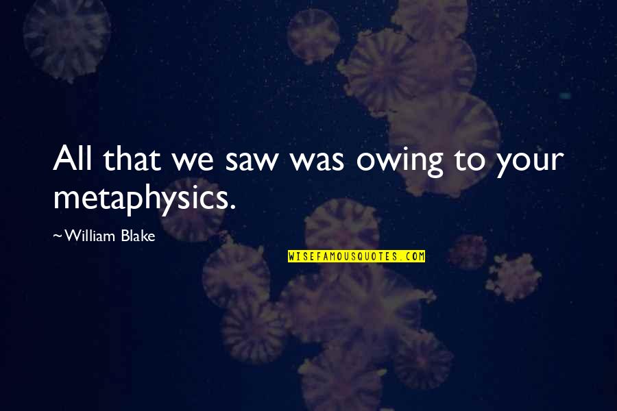 Dodososolalaso Quotes By William Blake: All that we saw was owing to your Dodososolalaso Quotes By William Blake: All that we saw was owing to your