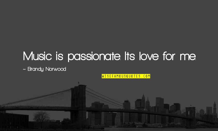 Dod's Quotes By Brandy Norwood: Music is passionate. It's love for me. Dod's Quotes By Brandy Norwood: Music is passionate. It's love for me.