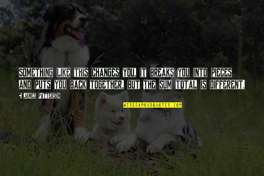 Dod's Quotes By James Patterson: Something like this changes you, it breaks you Dod's Quotes By James Patterson: Something like this changes you, it breaks you