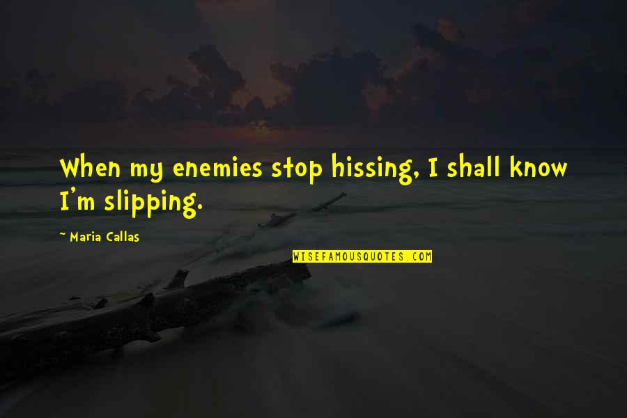 Dodsley Preceptor Quotes By Maria Callas: When my enemies stop hissing, I shall know