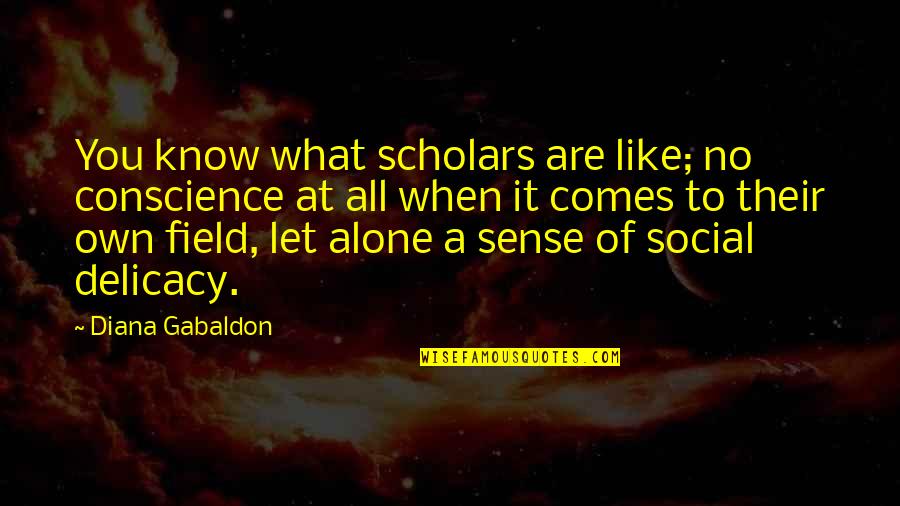 Dodue In French Quotes By Diana Gabaldon: You know what scholars are like; no conscience Dodue In French Quotes By Diana Gabaldon: You know what scholars are like; no conscience