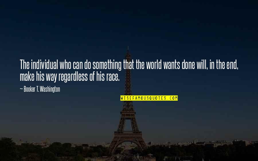 Doduel Quotes By Booker T. Washington: The individual who can do something that the Doduel Quotes By Booker T. Washington: The individual who can do something that the