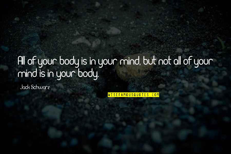 Doduel Quotes By Jack Schwarz: All of your body is in your mind,