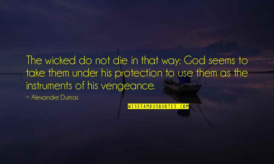 Dodwell House Quotes By Alexandre Dumas: The wicked do not die in that way: Dodwell House Quotes By Alexandre Dumas: The wicked do not die in that way: