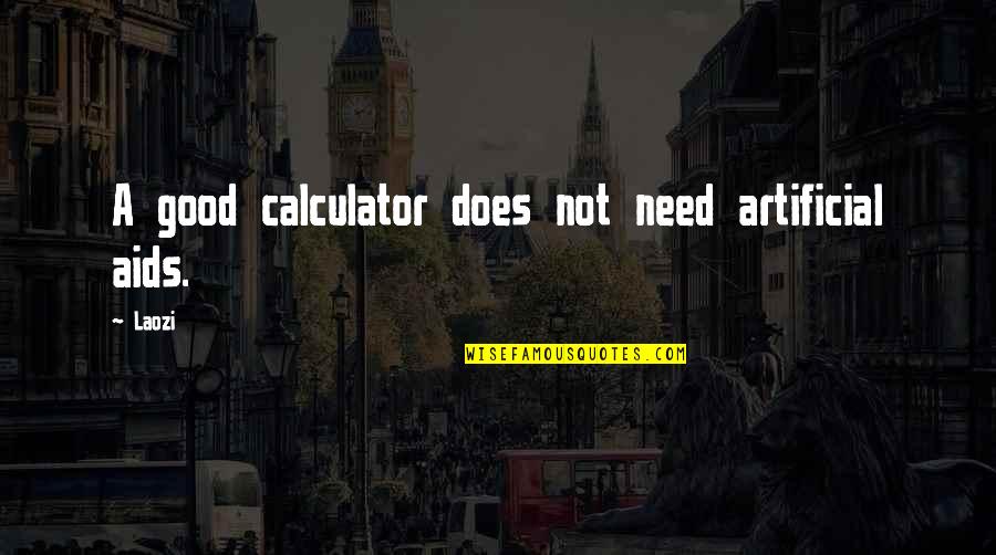 Doe B Quotes By Laozi: A good calculator does not need artificial aids.