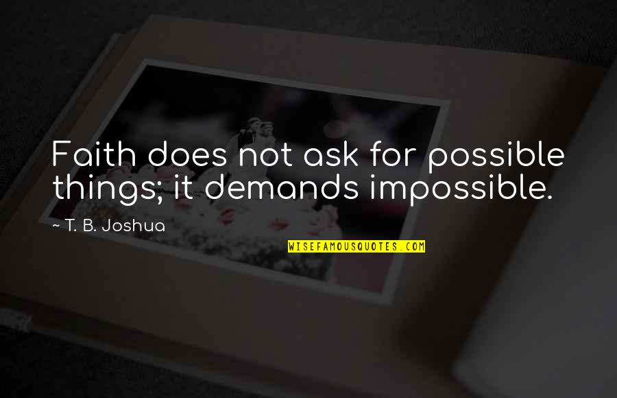 Doe B Quotes By T. B. Joshua: Faith does not ask for possible things; it