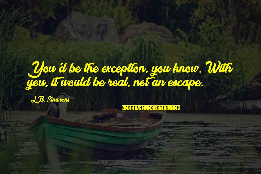 Doe Geen Moeite Quotes By L.B. Simmons: You'd be the exception, you know. With you,