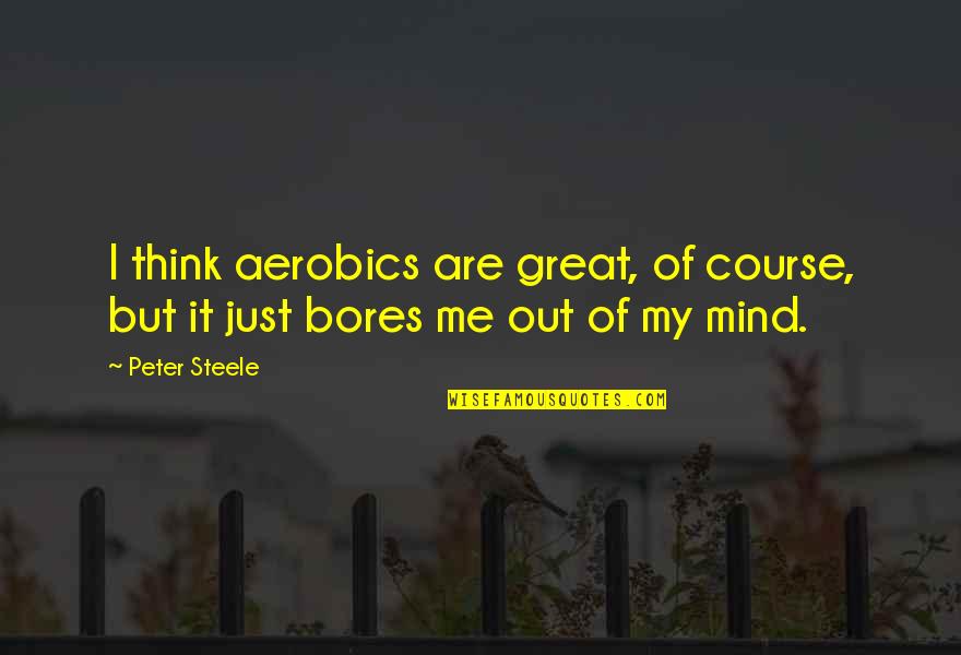 Doe Geen Moeite Quotes By Peter Steele: I think aerobics are great, of course, but