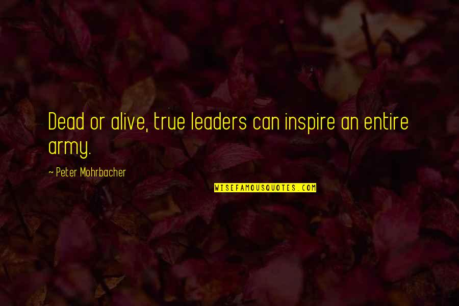 Doederlein Med Quotes By Peter Mohrbacher: Dead or alive, true leaders can inspire an Doederlein Med Quotes By Peter Mohrbacher: Dead or alive, true leaders can inspire an