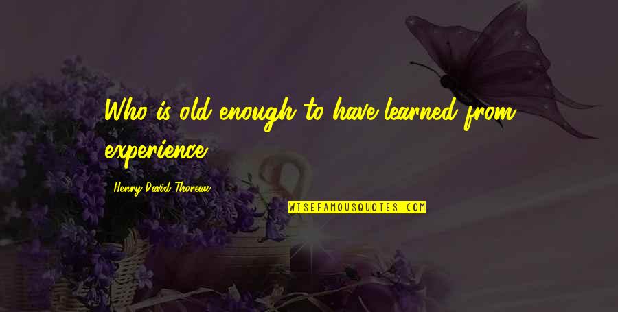 Doeg Quotes By Henry David Thoreau: Who is old enough to have learned from Doeg Quotes By Henry David Thoreau: Who is old enough to have learned from