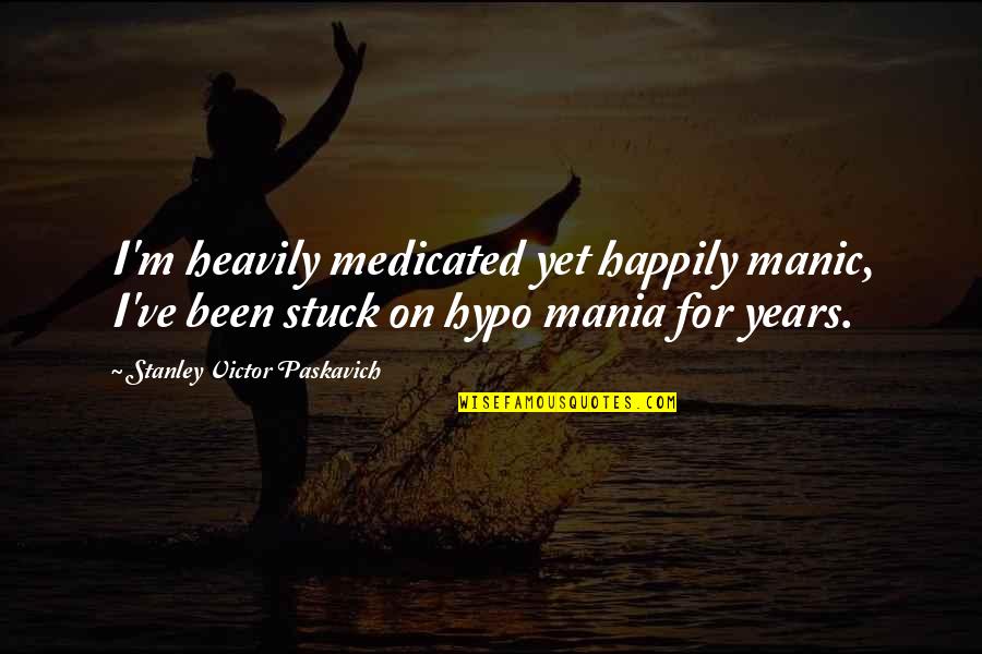 Doeg Quotes By Stanley Victor Paskavich: I'm heavily medicated yet happily manic, I've been Doeg Quotes By Stanley Victor Paskavich: I'm heavily medicated yet happily manic, I've been