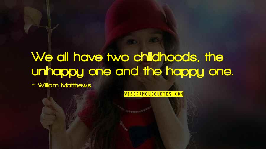 Doeg Quotes By William Matthews: We all have two childhoods, the unhappy one Doeg Quotes By William Matthews: We all have two childhoods, the unhappy one