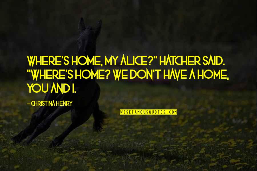Doege West Quotes By Christina Henry: Where's home, my Alice?" Hatcher said. "Where's home? Doege West Quotes By Christina Henry: Where's home, my Alice?" Hatcher said. "Where's home?