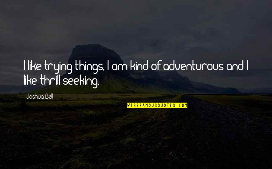 Doege West Quotes By Joshua Bell: I like trying things, I am kind of
