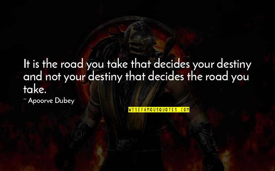 Doelen Buitengewoon Quotes By Apoorve Dubey: It is the road you take that decides