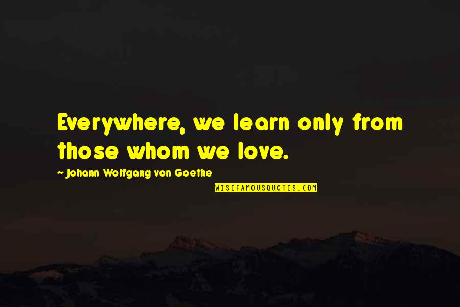 Doelen Buitengewoon Quotes By Johann Wolfgang Von Goethe: Everywhere, we learn only from those whom we