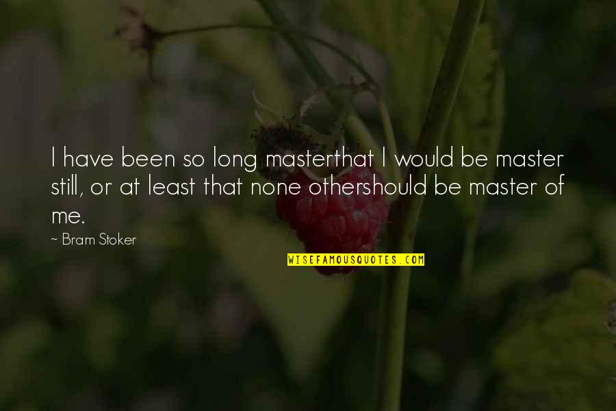 Doelen Ensemble Quotes By Bram Stoker: I have been so long masterthat I would