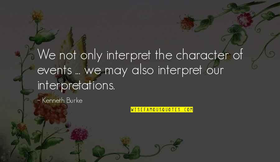 Doelen Ensemble Quotes By Kenneth Burke: We not only interpret the character of events