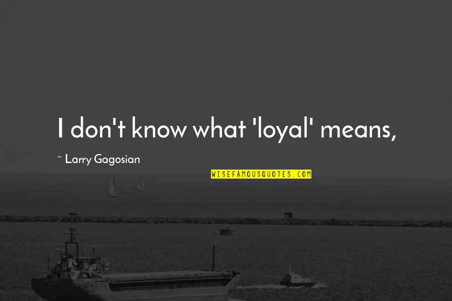 Doelen Ensemble Quotes By Larry Gagosian: I don't know what 'loyal' means,