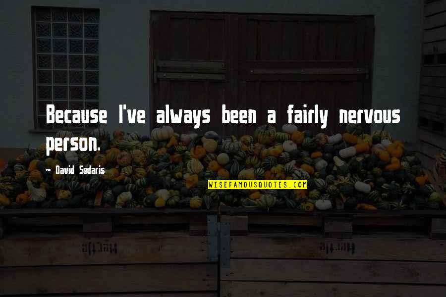 Doelen Quotes By David Sedaris: Because I've always been a fairly nervous person.