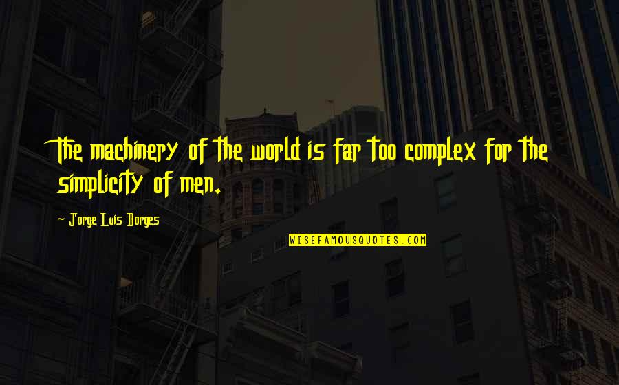Doelle Dennis Quotes By Jorge Luis Borges: The machinery of the world is far too Doelle Dennis Quotes By Jorge Luis Borges: The machinery of the world is far too