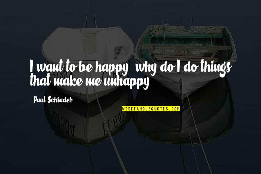 Doelle Dennis Quotes By Paul Schrader: I want to be happy; why do I Doelle Dennis Quotes By Paul Schrader: I want to be happy; why do I