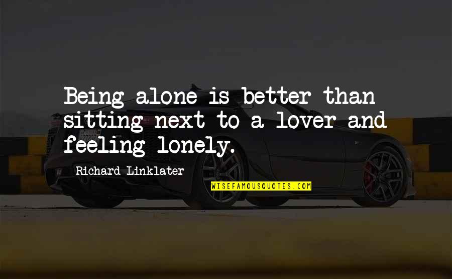 Doelle Dennis Quotes By Richard Linklater: Being alone is better than sitting next to Doelle Dennis Quotes By Richard Linklater: Being alone is better than sitting next to