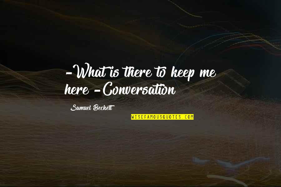 Doelle Dennis Quotes By Samuel Beckett: -What is there to keep me here?-Conversation Doelle Dennis Quotes By Samuel Beckett: -What is there to keep me here?-Conversation