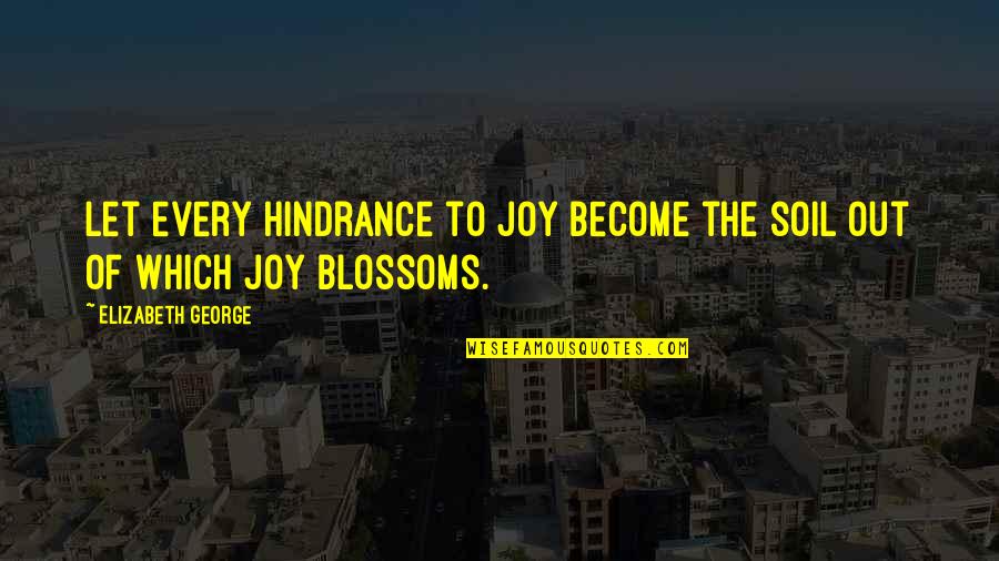Doema Quotes By Elizabeth George: Let every hindrance to joy become the soil Doema Quotes By Elizabeth George: Let every hindrance to joy become the soil