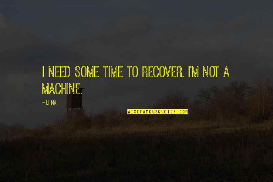 Doen A De Alzheimer Quotes By Li Na: I need some time to recover. I'm not