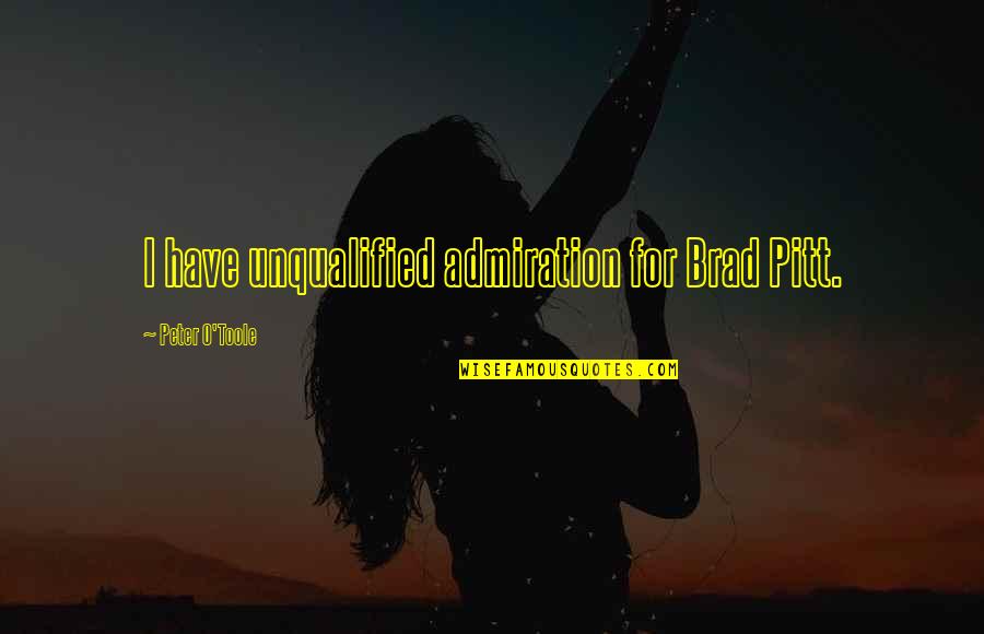 Doen A De Alzheimer Quotes By Peter O'Toole: I have unqualified admiration for Brad Pitt. Doen A De Alzheimer Quotes By Peter O'Toole: I have unqualified admiration for Brad Pitt.