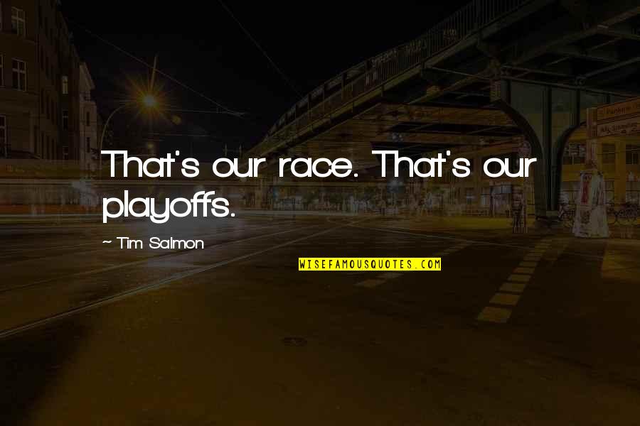 Doen A De Alzheimer Quotes By Tim Salmon: That's our race. That's our playoffs. Doen A De Alzheimer Quotes By Tim Salmon: That's our race. That's our playoffs.