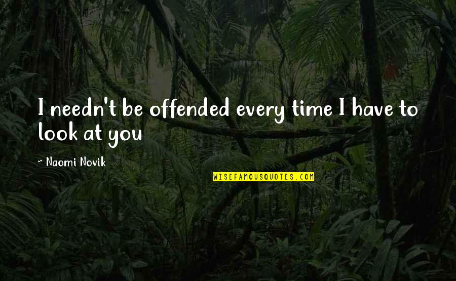 Doenets Quotes By Naomi Novik: I needn't be offended every time I have Doenets Quotes By Naomi Novik: I needn't be offended every time I have