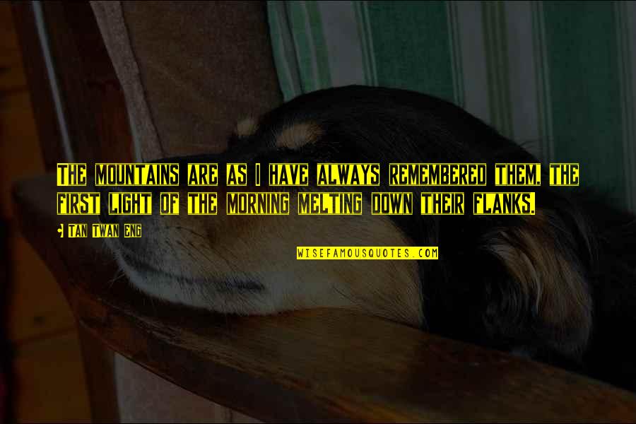 Doenitz Quotes By Tan Twan Eng: The mountains are as I have always remembered Doenitz Quotes By Tan Twan Eng: The mountains are as I have always remembered
