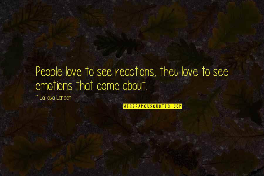 Doens't Quotes By LaToya London: People love to see reactions, they love to