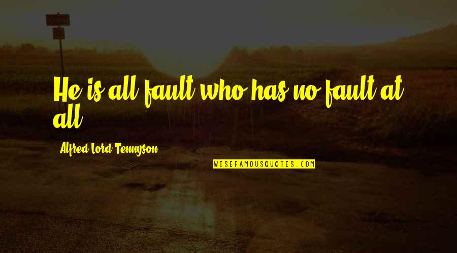 Doen't Quotes By Alfred Lord Tennyson: He is all fault who has no fault