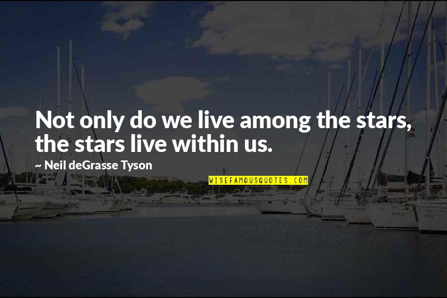Doen't Quotes By Neil DeGrasse Tyson: Not only do we live among the stars,
