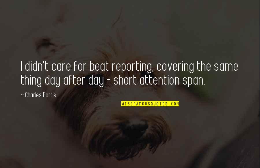 Doente Cronico Quotes By Charles Portis: I didn't care for beat reporting, covering the Doente Cronico Quotes By Charles Portis: I didn't care for beat reporting, covering the
