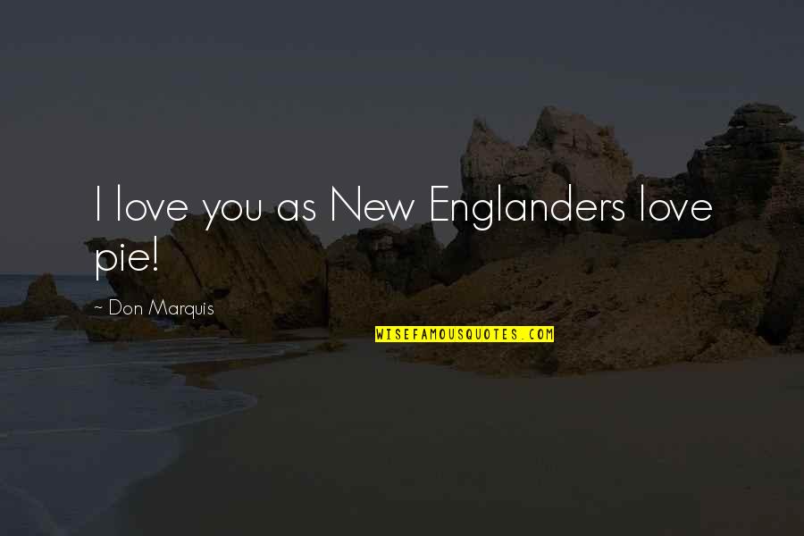 Doentio Quotes By Don Marquis: I love you as New Englanders love pie! Doentio Quotes By Don Marquis: I love you as New Englanders love pie!