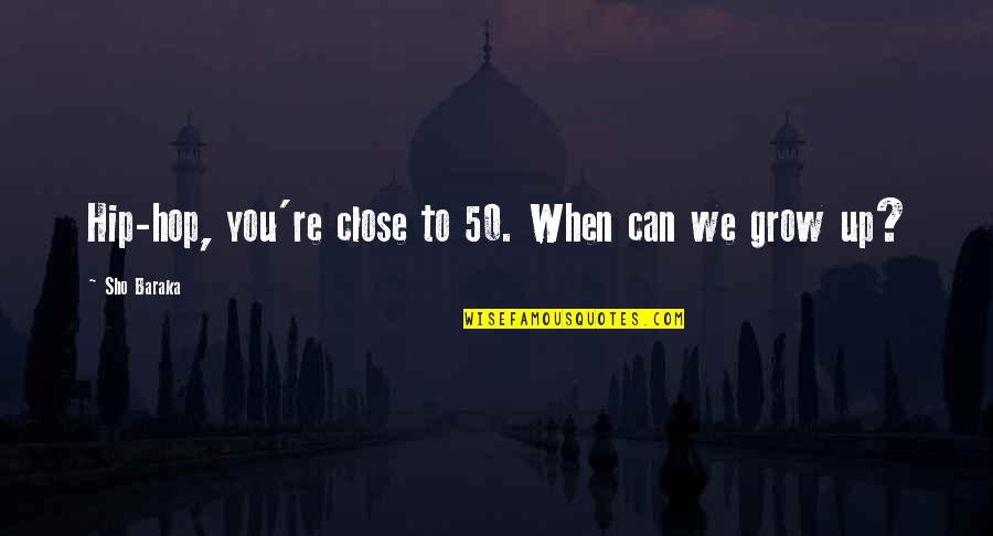 Doentio Quotes By Sho Baraka: Hip-hop, you're close to 50. When can we Doentio Quotes By Sho Baraka: Hip-hop, you're close to 50. When can we
