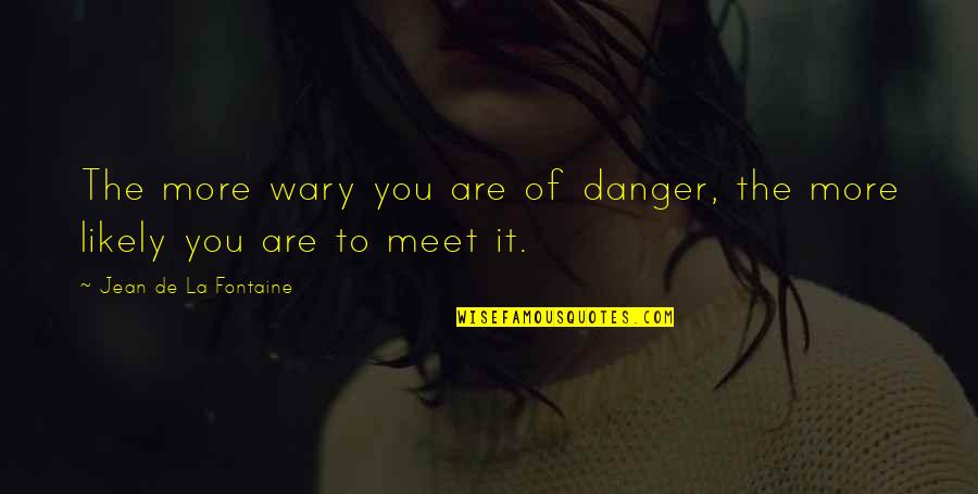 Doep Treas Quotes By Jean De La Fontaine: The more wary you are of danger, the Doep Treas Quotes By Jean De La Fontaine: The more wary you are of danger, the