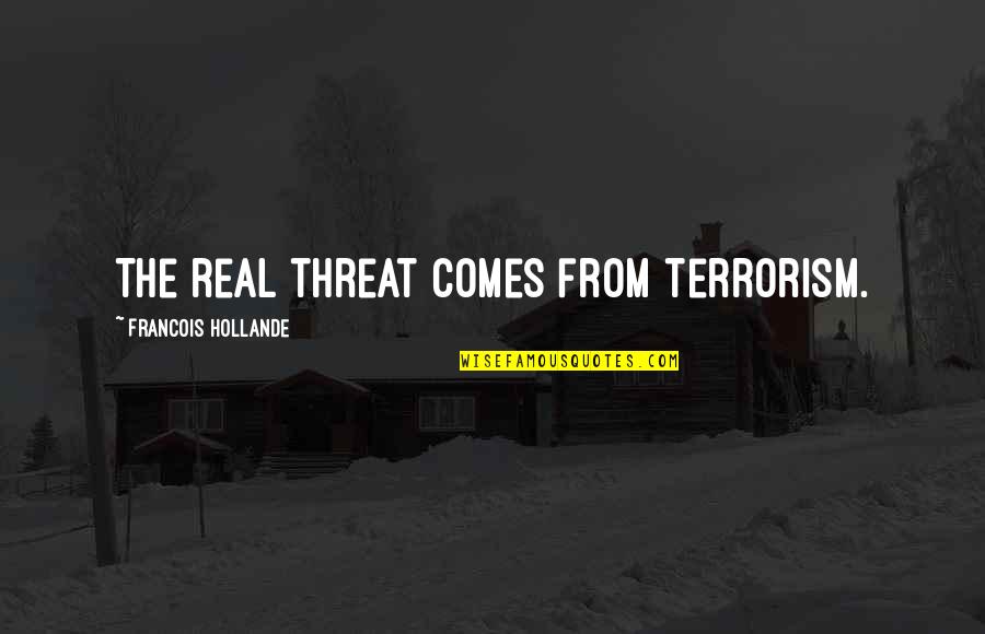 Doerfel Music Videos Quotes By Francois Hollande: The real threat comes from terrorism. Doerfel Music Videos Quotes By Francois Hollande: The real threat comes from terrorism.