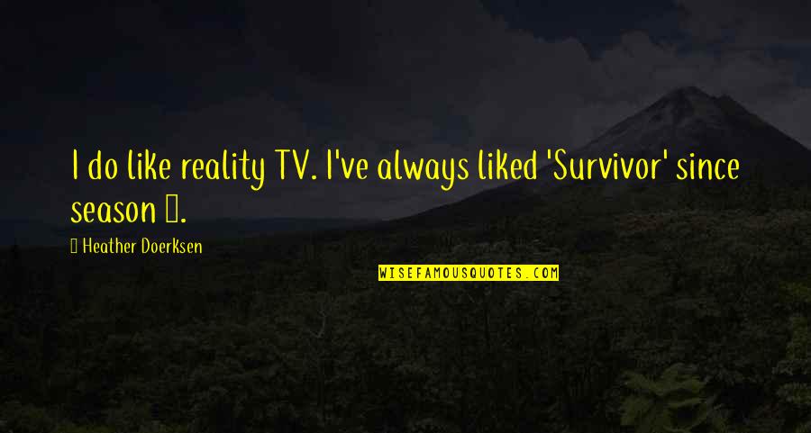 Doerksen Quotes By Heather Doerksen: I do like reality TV. I've always liked Doerksen Quotes By Heather Doerksen: I do like reality TV. I've always liked