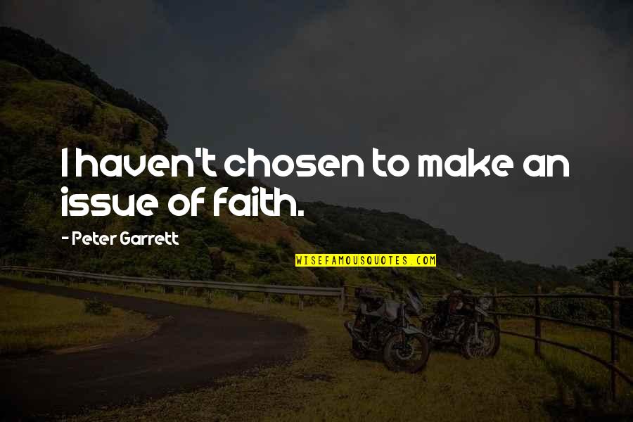 Doerksen Quotes By Peter Garrett: I haven't chosen to make an issue of Doerksen Quotes By Peter Garrett: I haven't chosen to make an issue of