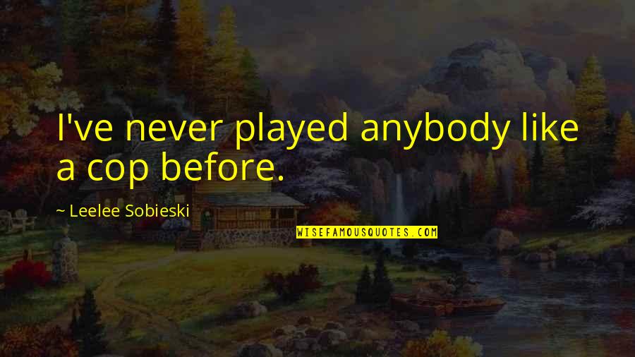 Doerman Photography Quotes By Leelee Sobieski: I've never played anybody like a cop before. Doerman Photography Quotes By Leelee Sobieski: I've never played anybody like a cop before.