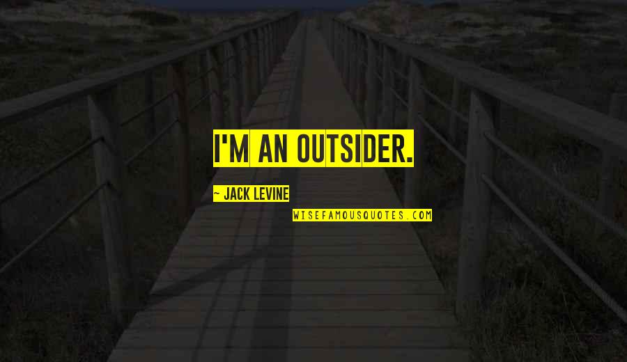 Doerr Auction Quotes By Jack Levine: I'm an outsider. Doerr Auction Quotes By Jack Levine: I'm an outsider.