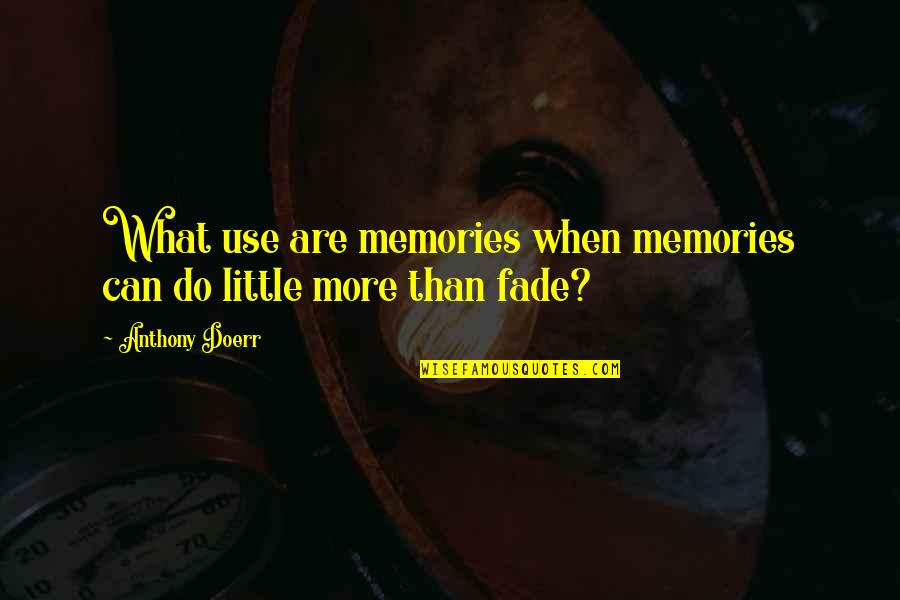 Doerr Quotes By Anthony Doerr: What use are memories when memories can do