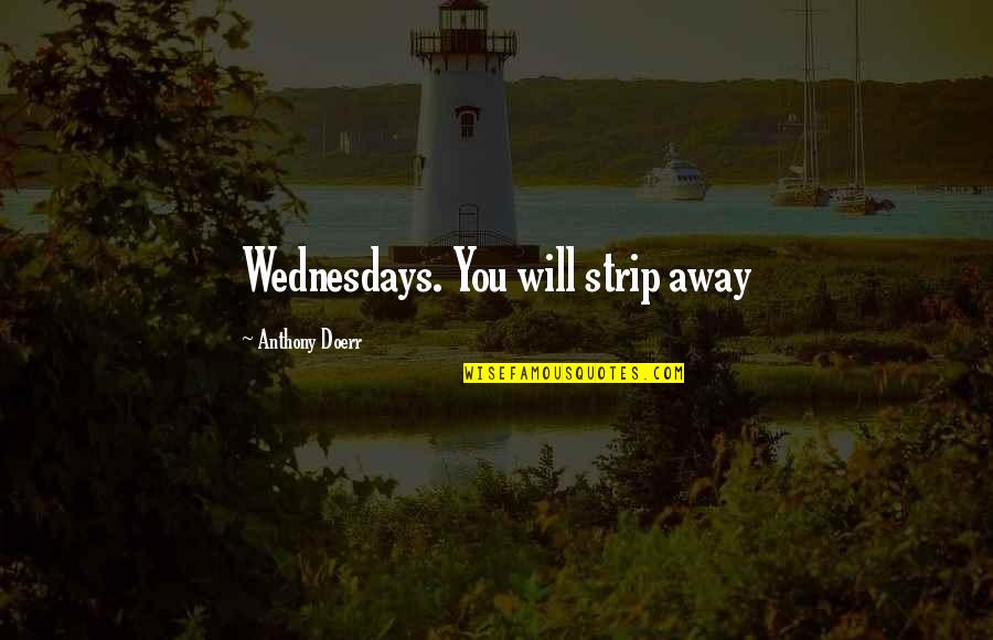 Doerr Quotes By Anthony Doerr: Wednesdays. You will strip away