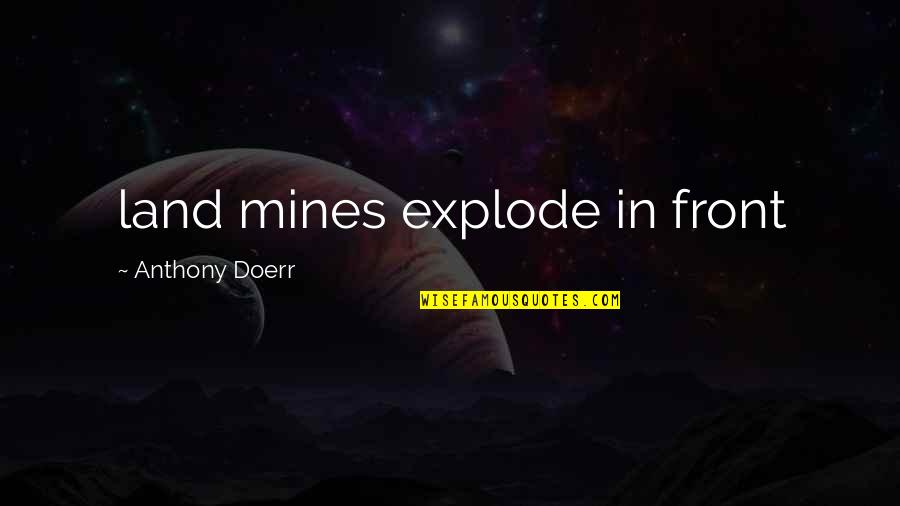 Doerr Quotes By Anthony Doerr: land mines explode in front