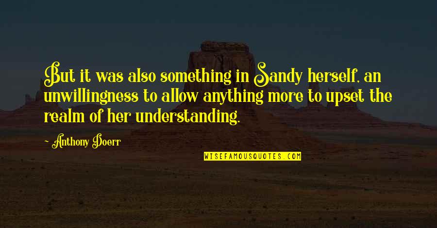 Doerr Quotes By Anthony Doerr: But it was also something in Sandy herself,